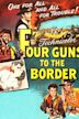 Four Guns to the Border