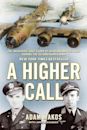 A Higher Call: An Incredible True Story of Combat and Chivalry in the War-Torn Skies of World War II