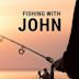 Fishing With John