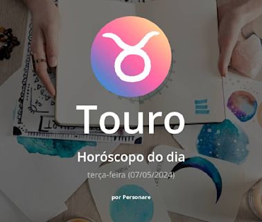 Horóscopo de Touro: veja a previsão para hoje, terça-feira (07/05/2024)