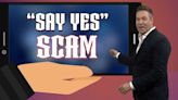 Rossen Reports: Everything you need to know about the “say yes” scam