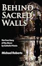 Behind Sacred Walls: The True Story of My Abuse by Catholic Priests