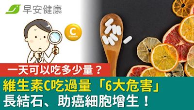 維生素C吃過量「6大危害」長結石、助癌細胞增生！一天可以吃多少量？