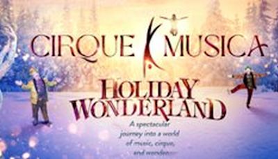 CIRQUE MUSICA HOLIDAY WONDERLAND To Tour In United States And Canada