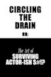 Circling The Drain: or The Art of Surviving Actor-ish Events