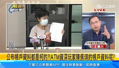 為何只公布柯文哲帳戶？王義川酸陳佩琪「ATM資深玩家」：你的帳戶呢？