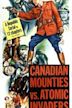 Canadian Mounties vs. Atomic Invaders