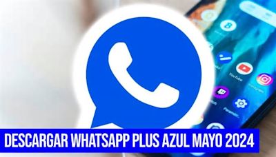 Whatsapp Plus azul, mayo 2024: Instala GRATIS la última versión APK para Android