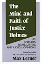 The Mind and Faith of Justice Holmes: His Speeches, Essays, Letters, and Judicial Opinions