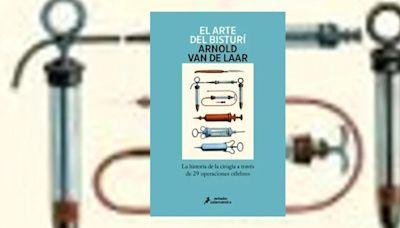 “El arte del bisturí”, de Arnold Van de Laar, un recorrido por la historia de la cirugía