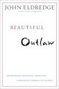 Beautiful Outlaw: Experiencing the Playful, Disruptive, Extravagant Personality of Jesus