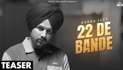 Enjoy The Latest Punjabi Music Video For 22 De Bande (Teaser) By Bukka Jatt | Punjabi Video Songs - Times of India