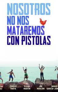 Nosotros no nos mataremos con pistolas