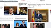 "Sánchez continúa, con una declaración de guerra": así ven los medios internacionales la decisión del presidente
