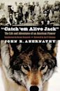 "Catch 'em Alive Jack": The Life and Adventures of an American Pioneer