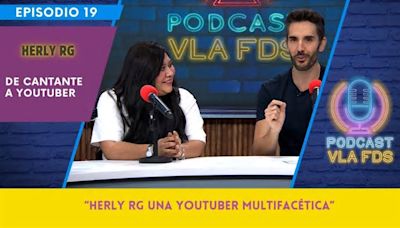 Herly RG nos cuenta como es que pasó de ser cantante a Youtuber | Episodio 19 | Podcast VLA FDS