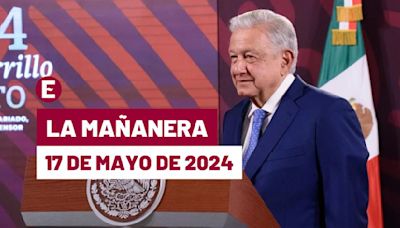 La 'Mañanera' hoy en vivo de López Obrador: Temas de la conferencia del 17 de mayo de 2024