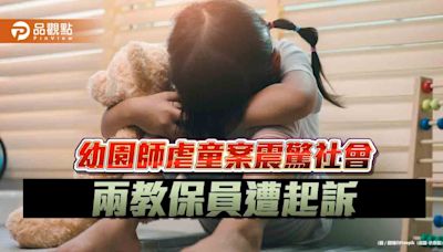 幼園師虐童案震驚社會 兩教保員遭起訴