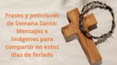 Frases y peticiones de Semana Santa: Mensajes e imágenes para compartir en estos días de feriado