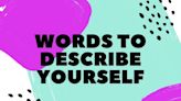 300 Words To Describe Yourself in Applications, Interviews and More