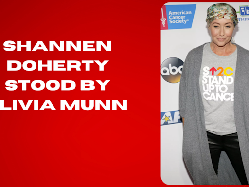 Shannen Doherty stood by Olivia Munn during their cancer fights.