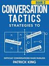 Conversation Tactics: Strategies to Confront, Challenge, and Resolve (Book 2) - Difficult Conversations Made Painless (Conversation Tactics for Better Relationships)