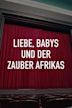 Liebe, Babys und der Zauber Afrikas