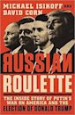 Russian Roulette: The Inside Story of Putin's War on America and the Election of Donald Trump