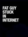 Fat Guy Stuck in Internet