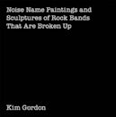 Kim Gordon: Noise Name Paintings and Sculptures of Rock Bands That Are Broken Up