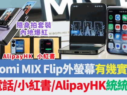 小米Xiaomi MIX Flip超大外螢幕有幾實用？實試講電話/睇小紅書/AlipayHK掃碼支付統統用到 即影即有套裝內地爆紅