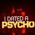 I Dated a Psycho