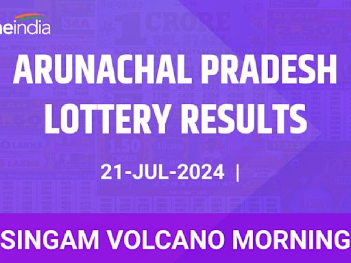 Arunachal Pradesh Singam Volcano Morning Lottery Winners July 21 - Check Results!