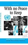 WITH NO PEACE TO KEEP: United Nations Peacekeeping and the Wars in Former Yugoslavia