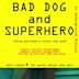 Bad Dog and Superhero
