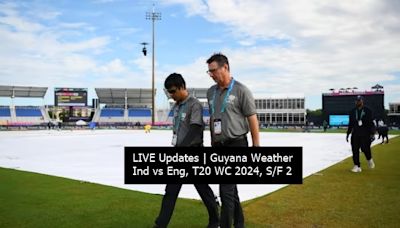 LIVE UPDATES | Guyana Weather Forecast, Ind vs Eng, T20 WC S/F: Washout INEVITABLE!