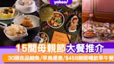 母親節餐廳2024｜15間母親節大餐推介 30頭吉品鮑魚/早鳥優惠/$458無限暢飲早午餐