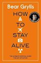 How to Stay Alive: The Ultimate Survival Guide for Any Situation