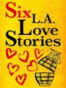 Six LA Love Stories