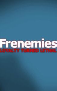 Frenemies: Loyalty Turned Lethal