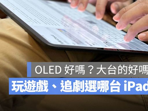 玩遊戲、追劇適合買哪一台 iPad？需要 13 吋大螢幕嗎？這裡告訴你