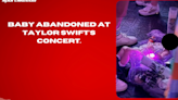 Baby abandoned at Taylor Swift's concert.