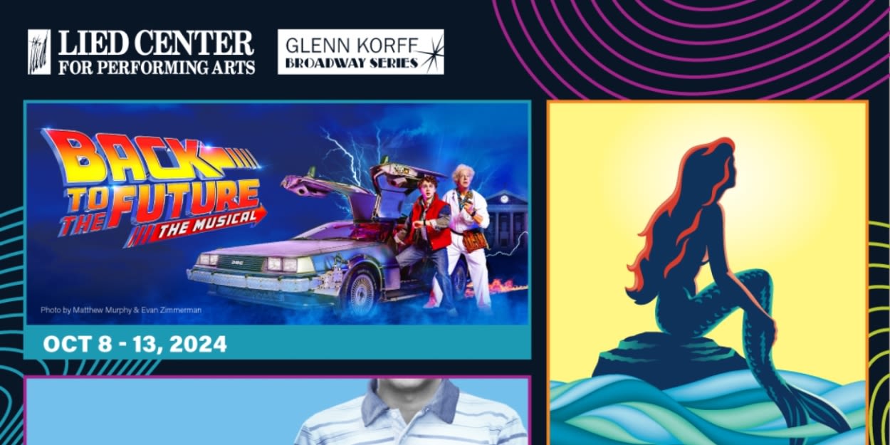 BACK TO THE FUTURE, THE LITTLE MERMAID, And DEAR EVAN HANSEN On Sale This Week At Lied Center