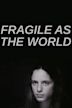 Fragile as the World