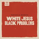 White Jesus Black Problems