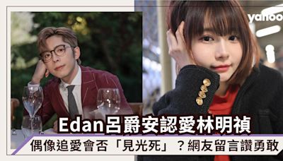 Edan呂爵安認愛林明禎，偶像追愛會否「見光死」？網友留言讚勇敢