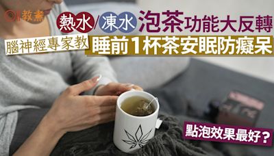 泡茶溫度｜冷水熱水泡茶功效大不同！專家教睡前1杯茶安眠防癡呆