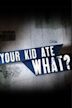 Your Kid Ate What?