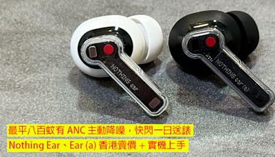 最平八百蚊有 ANC 主動降噪，快閃一日送錶！Nothing Ear、Ear (a) 香港賣價 + 實機上手-ePrice.HK