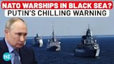 NATO To Deploy Warships In Black Sea Amid Ukraine War? Putin Issues This Dire Warning To West